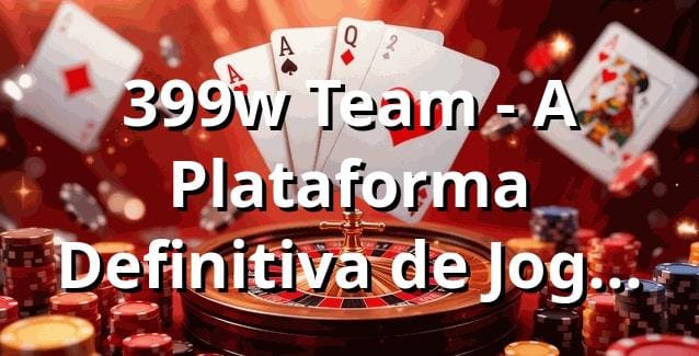 399w Team - A Plataforma Definitiva de Jogos Online