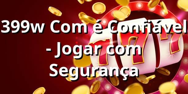 399w Com é Confiável - Jogar com Segurança