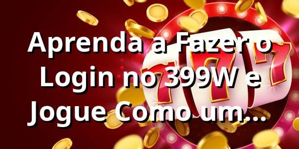 Aprenda a Fazer o Login no 399W e Jogue Como um Craque! ⚽️