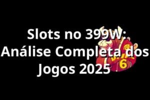 🎰 Slots no 399W: Análise Completa dos Jogos 2025